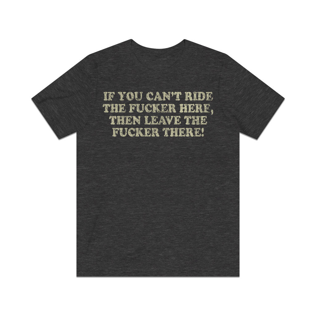 If You Can’t Ride the Fu@#er Here, Then Leave the Fu@#er There! 1989 F/B Vintage Men's T-Shirt