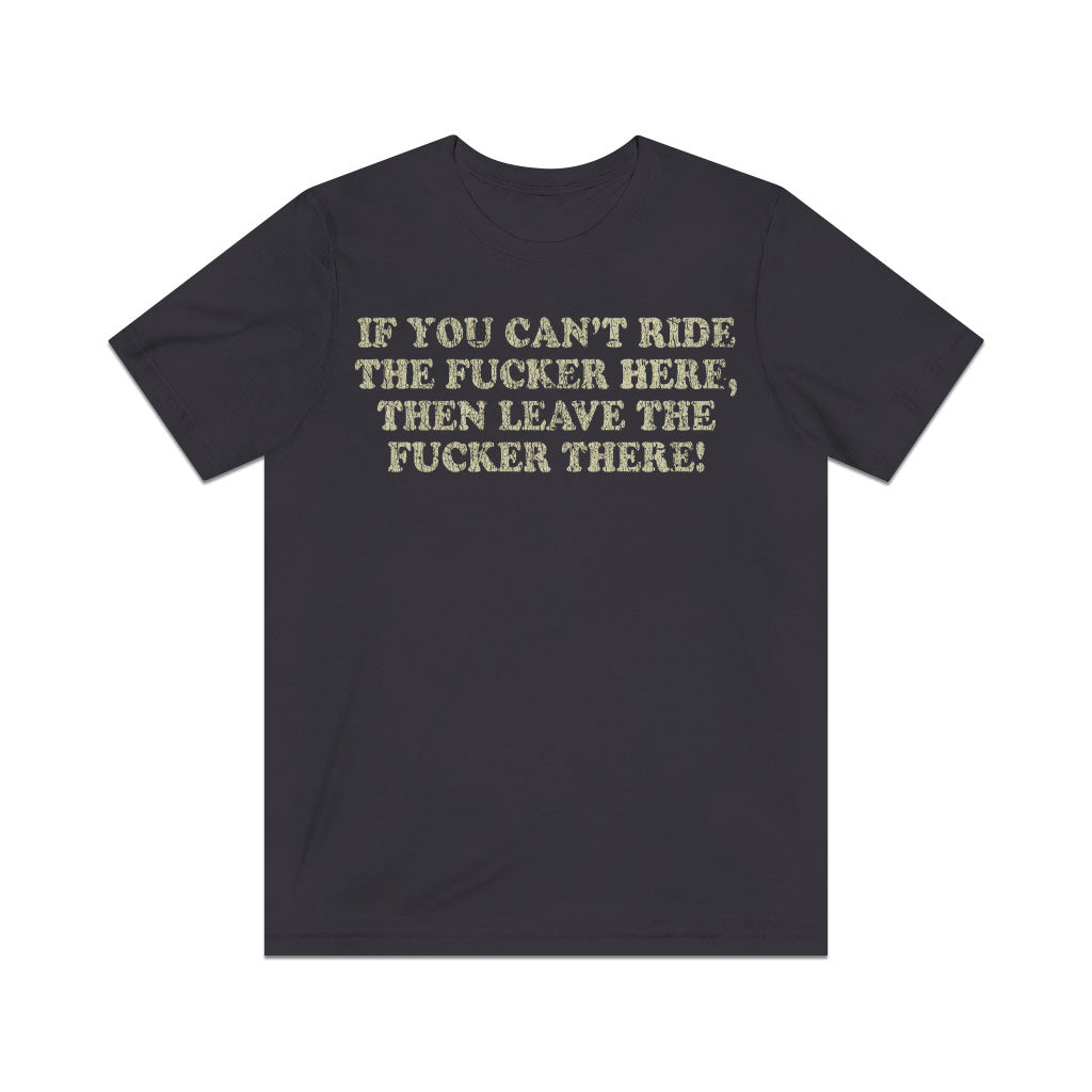 If You Can’t Ride the Fu@#er Here, Then Leave the Fu@#er There! 1989 Vintage Men's T-Shirt
